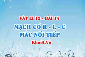 Định luật Ôm cho mạch RLC mắc nối tiếp, Công thức tính tổng trở, Cộng hưởng điện là gì, xảy ra khi nào? - Vật lí 12 bài 14